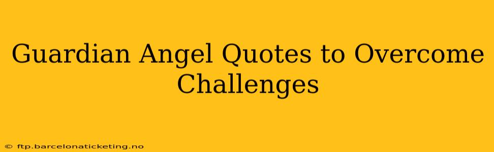 Guardian Angel Quotes to Overcome Challenges