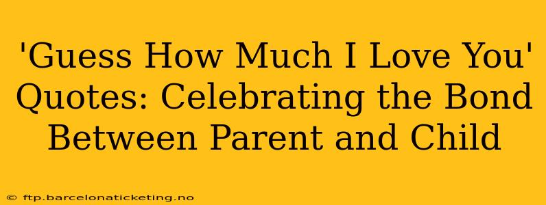 'Guess How Much I Love You' Quotes: Celebrating the Bond Between Parent and Child