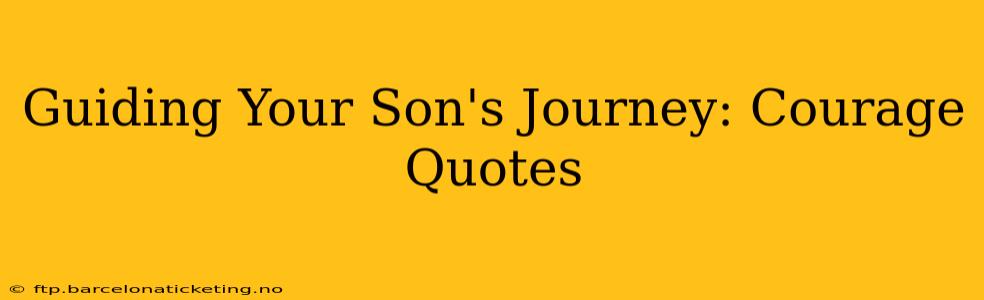 Guiding Your Son's Journey: Courage Quotes
