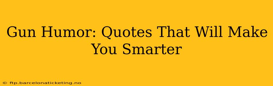 Gun Humor: Quotes That Will Make You Smarter