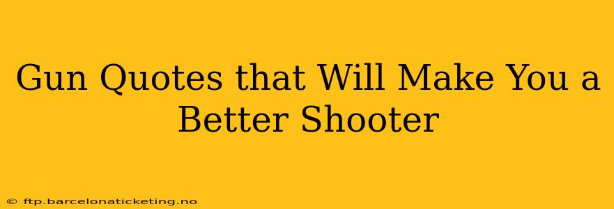 Gun Quotes that Will Make You a Better Shooter