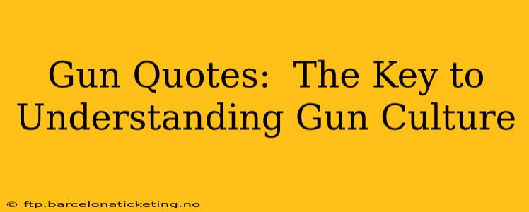 Gun Quotes:  The Key to Understanding Gun Culture