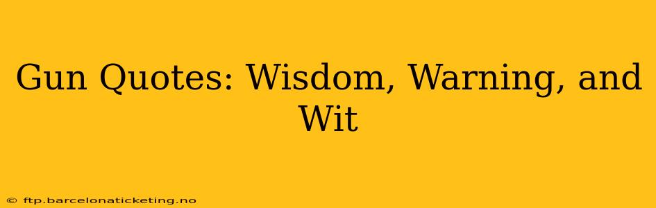 Gun Quotes: Wisdom, Warning, and Wit