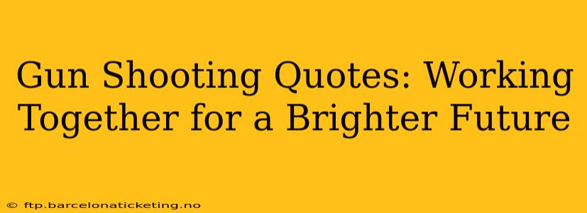 Gun Shooting Quotes: Working Together for a Brighter Future