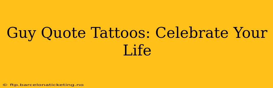 Guy Quote Tattoos: Celebrate Your Life