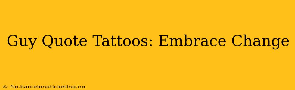 Guy Quote Tattoos: Embrace Change