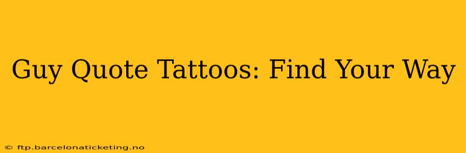 Guy Quote Tattoos: Find Your Way