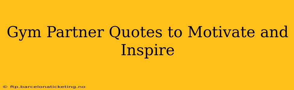 Gym Partner Quotes to Motivate and Inspire