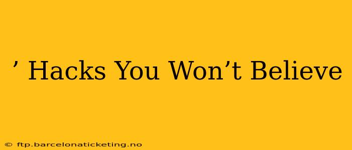 ’ Hacks You Won’t Believe