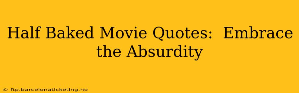 Half Baked Movie Quotes:  Embrace the Absurdity