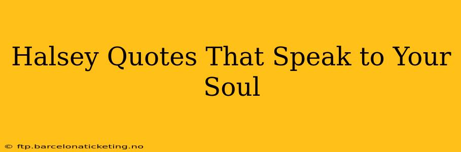 Halsey Quotes That Speak to Your Soul