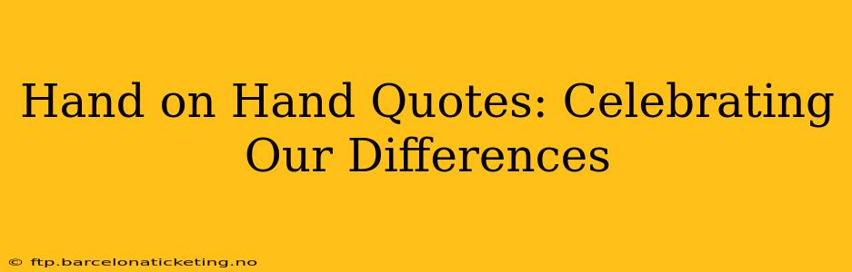 Hand on Hand Quotes: Celebrating Our Differences