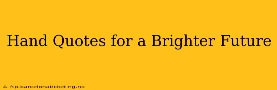 Hand Quotes for a Brighter Future