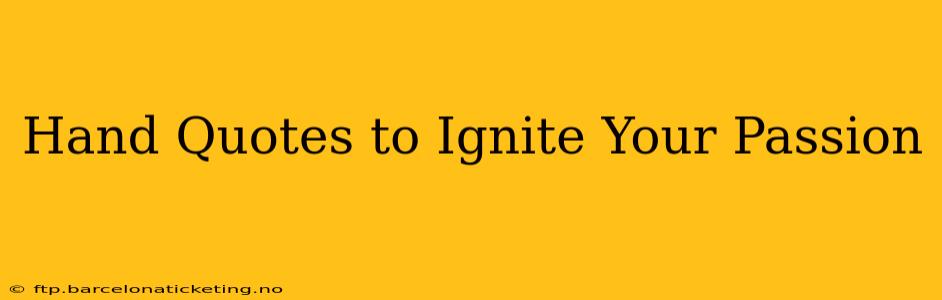 Hand Quotes to Ignite Your Passion