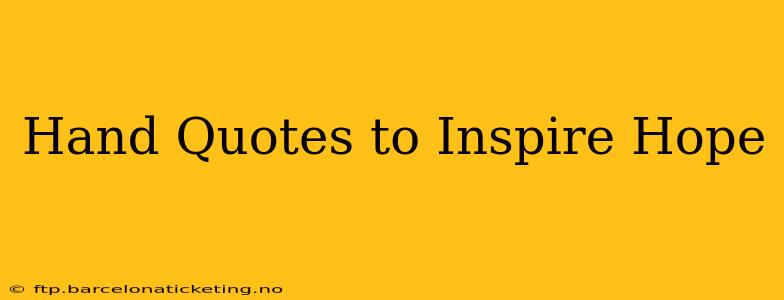 Hand Quotes to Inspire Hope