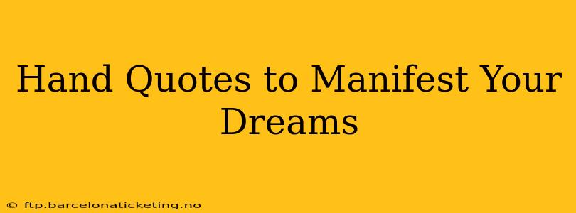 Hand Quotes to Manifest Your Dreams
