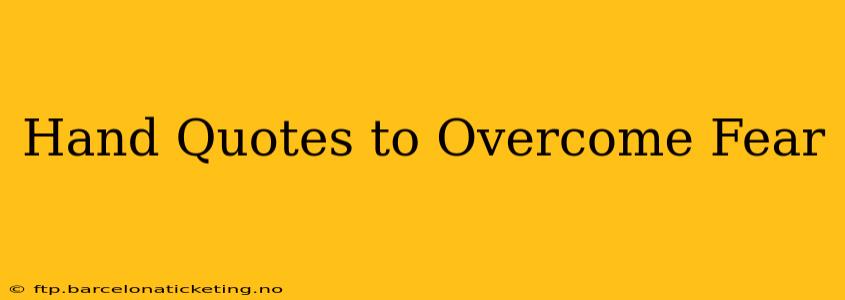 Hand Quotes to Overcome Fear