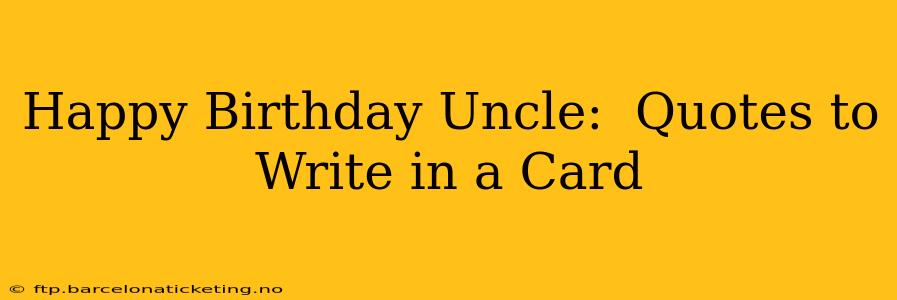 Happy Birthday Uncle:  Quotes to Write in a Card