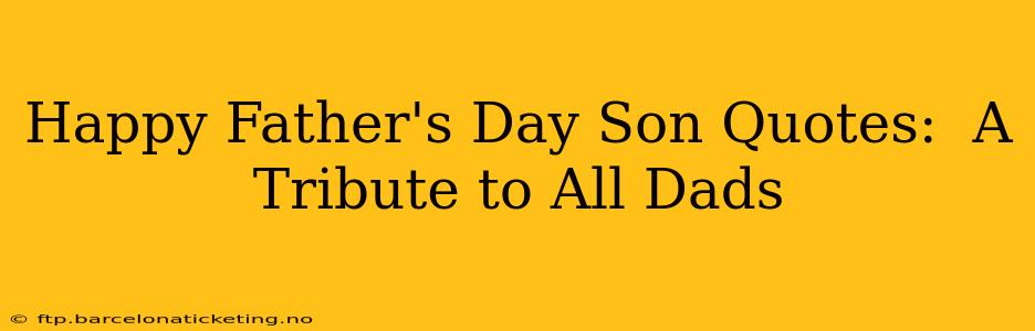 Happy Father's Day Son Quotes:  A Tribute to All Dads