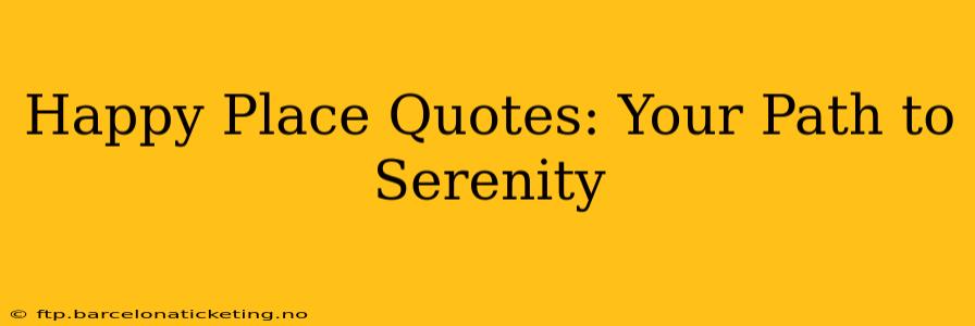 Happy Place Quotes: Your Path to Serenity