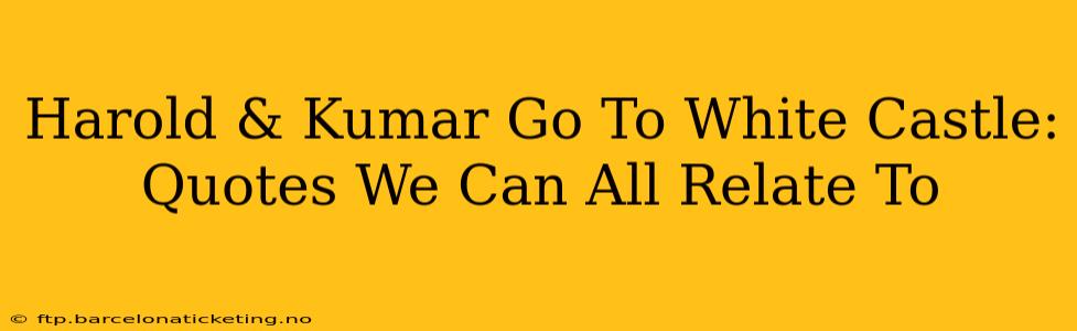 Harold & Kumar Go To White Castle: Quotes We Can All Relate To