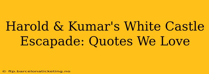 Harold & Kumar's White Castle Escapade: Quotes We Love