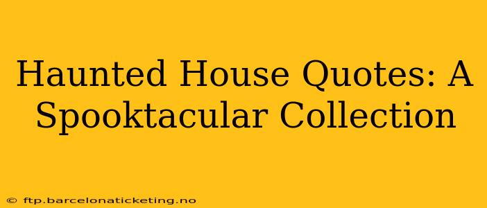 Haunted House Quotes: A Spooktacular Collection