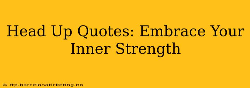 Head Up Quotes: Embrace Your Inner Strength
