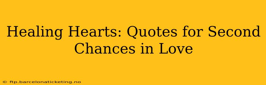 Healing Hearts: Quotes for Second Chances in Love