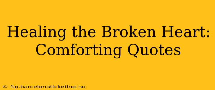 Healing the Broken Heart: Comforting Quotes