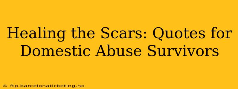 Healing the Scars: Quotes for Domestic Abuse Survivors