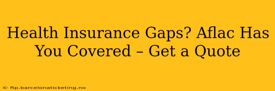 Health Insurance Gaps? Aflac Has You Covered – Get a Quote
