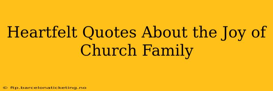 Heartfelt Quotes About the Joy of Church Family