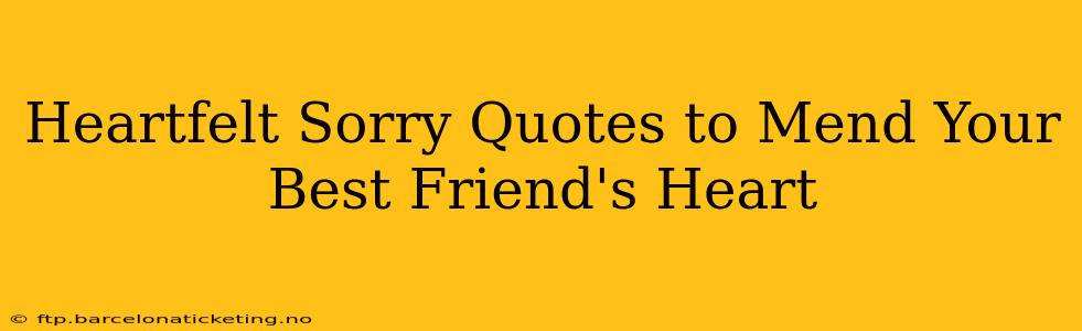 Heartfelt Sorry Quotes to Mend Your Best Friend's Heart