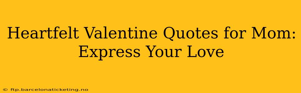 Heartfelt Valentine Quotes for Mom: Express Your Love