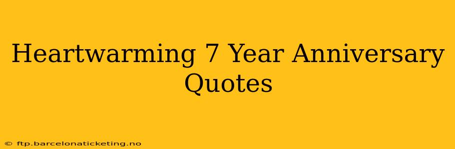 Heartwarming 7 Year Anniversary Quotes