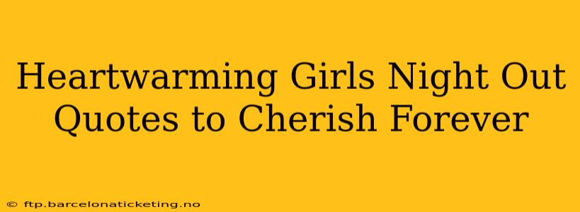 Heartwarming Girls Night Out Quotes to Cherish Forever