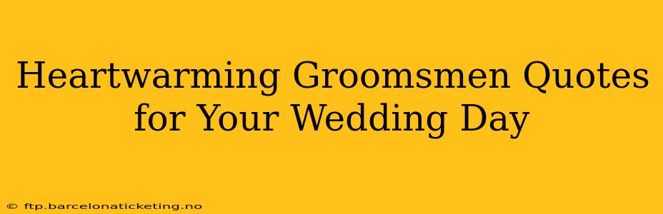 Heartwarming Groomsmen Quotes for Your Wedding Day
