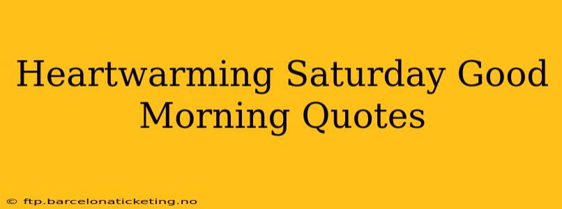 Heartwarming Saturday Good Morning Quotes