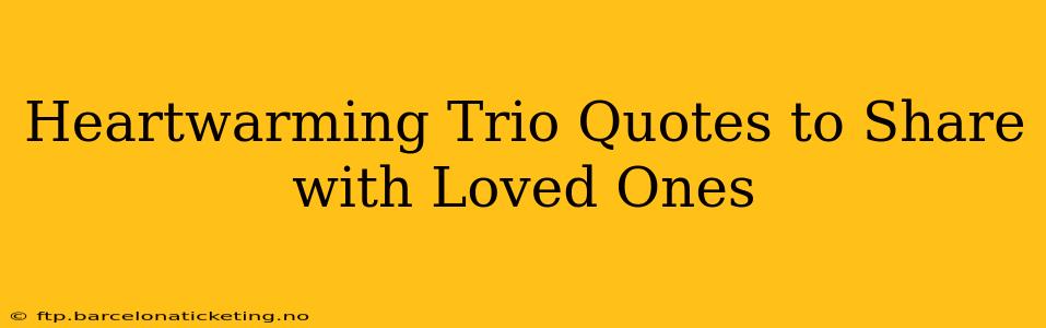 Heartwarming Trio Quotes to Share with Loved Ones