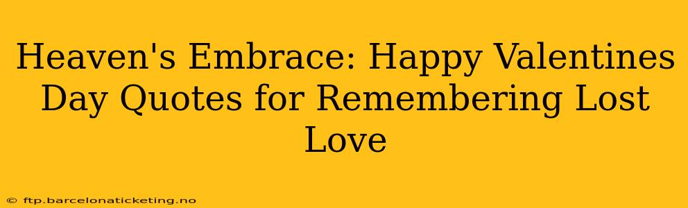 Heaven's Embrace: Happy Valentines Day Quotes for Remembering Lost Love