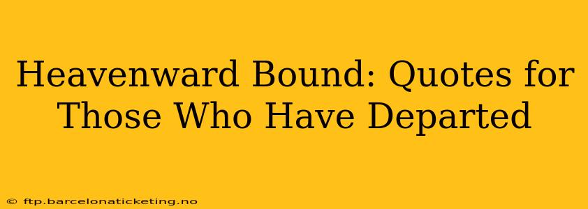 Heavenward Bound: Quotes for Those Who Have Departed
