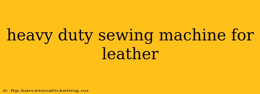 heavy duty sewing machine for leather