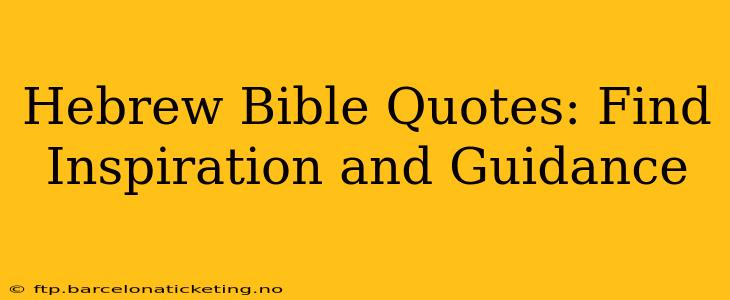 Hebrew Bible Quotes: Find Inspiration and Guidance