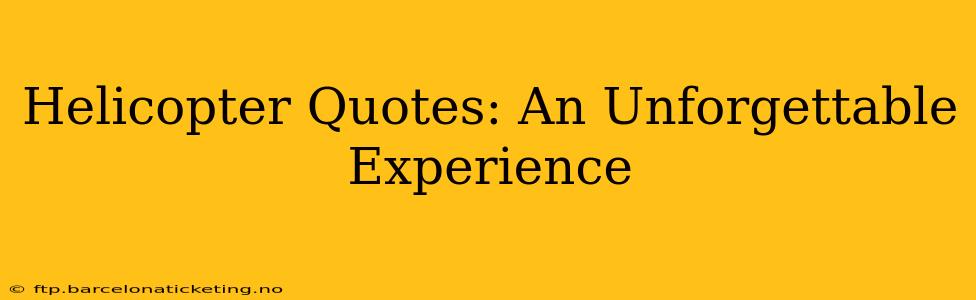 Helicopter Quotes: An Unforgettable Experience