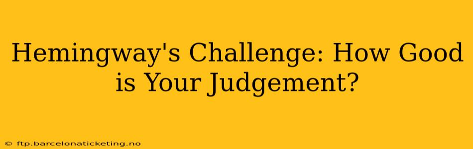 Hemingway's Challenge: How Good is Your Judgement?