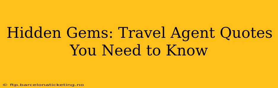 Hidden Gems: Travel Agent Quotes You Need to Know