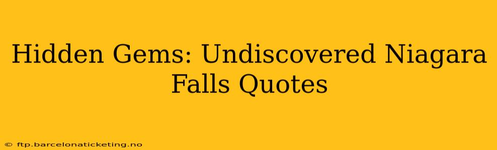 Hidden Gems: Undiscovered Niagara Falls Quotes
