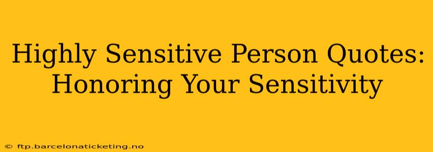 Highly Sensitive Person Quotes:  Honoring Your Sensitivity