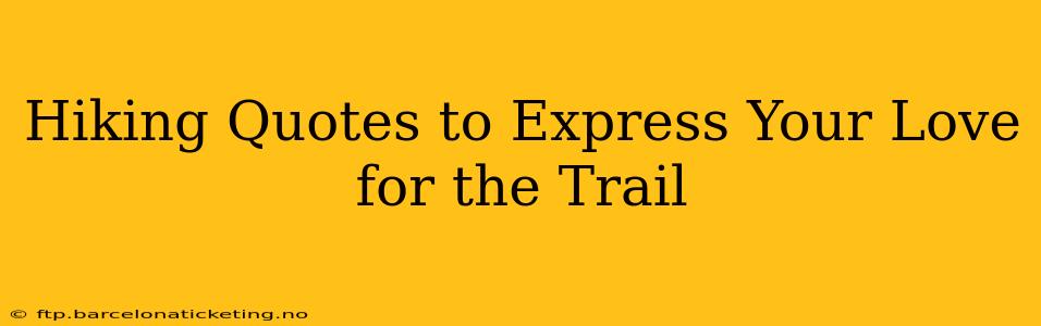 Hiking Quotes to Express Your Love for the Trail